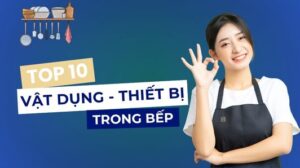 [TOP] 10 Các vật dụng, thiết bị cần thiết trong bếp