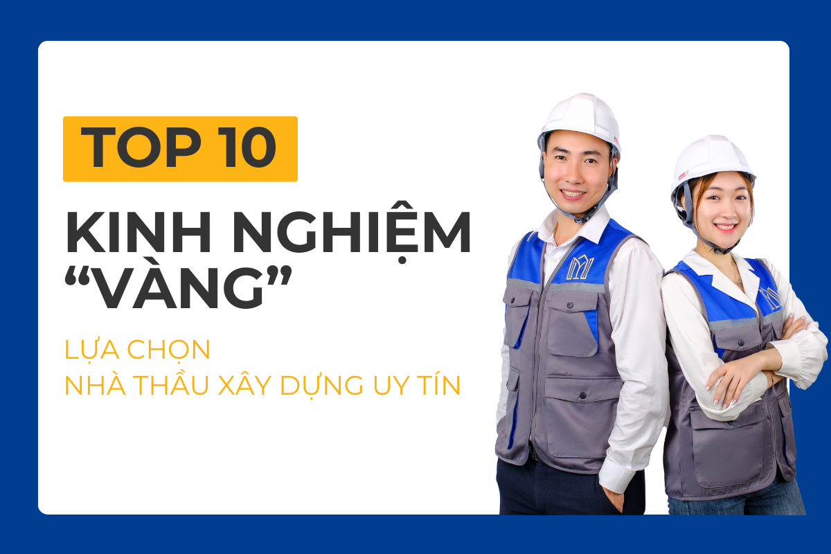 10+ Kinh Nghiệm "Vàng" Giúp Bạn Chọn Đúng Nhà Thầu Xây Dựng Uy Tín