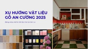 Cập nhật xu hướng Vật liệu gỗ An Cường 2025: Những lựa chọn không thể bỏ lỡ